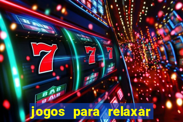 jogos para relaxar a mente